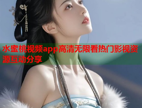 水蜜桃视频app高清无限看热门影视资源互动分享  第1张