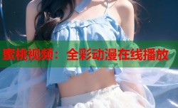 蜜桃视频：全彩动漫在线播放