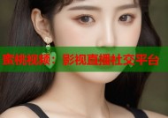 蜜桃视频：影视直播社交平台