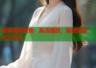 蜜桃姐姐视频：高清播放、离线缓存、社交互动
