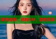蜜桃视频：调教SM，激情无限