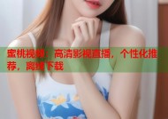 蜜桃视频：高清影视直播，个性化推荐，离线下载