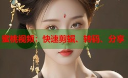 蜜桃视频：快速剪辑、转码、分享