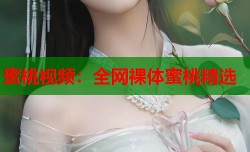 蜜桃视频：全网裸体蜜桃精选