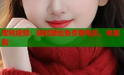 蜜桃视频：随时随地免费看电影、电视剧
