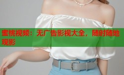 蜜桃视频：无广告影视大全，随时随地观影