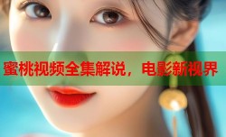 蜜桃视频全集解说，电影新视界
