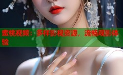 蜜桃视频：多样影视资源，流畅观影体验