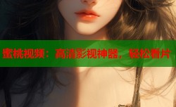 蜜桃视频：高清影视神器，轻松看片