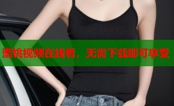蜜桃视频在线看，无需下载即可享受
