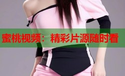 蜜桃视频：精彩片源随时看