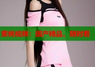蜜桃视频：国产精品，随时看