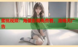 蜜桃视频：海量影视免费看，流畅无广告