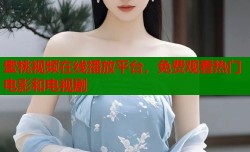蜜桃视频在线播放平台，免费观看热门电影和电视剧