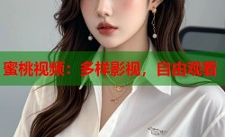 蜜桃视频：多样影视，自由观看