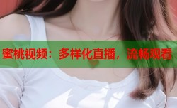 蜜桃视频：多样化直播，流畅观看