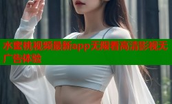 水蜜桃视频最新app无限看高清影视无广告体验