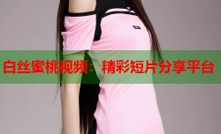 白丝蜜桃视频：精彩短片分享平台