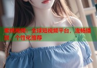 蜜桃视频：全球短视频平台，流畅播放，个性化推荐
