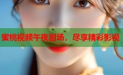 蜜桃视频午夜剧场，尽享精彩影视