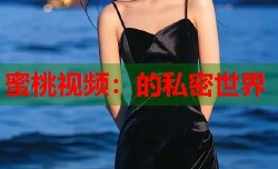 蜜桃视频：的私密世界