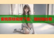 蜜桃荔枝视频下载：随时随地看