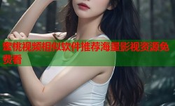 蜜桃视频相似软件推荐海量影视资源免费看
