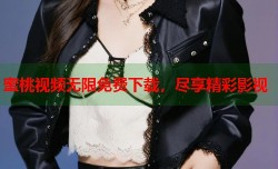 蜜桃视频无限免费下载，尽享精彩影视