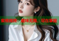 蜜桃视频：趣味无限，尽在掌握