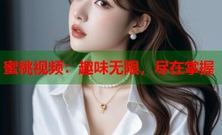 蜜桃视频：趣味无限，尽在掌握