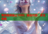 蜜桃视频禁止1000：精选内容，安全观看