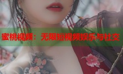 蜜桃视频：无限短视频娱乐与社交