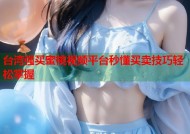 台湾强买蜜桃视频平台秒懂买卖技巧轻松掌握