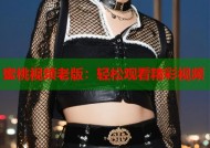蜜桃视频老版：轻松观看精彩视频