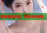 蜜桃视频全集，尽享床戏精彩