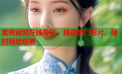 蜜桃视频在线导航，精选热门影片，随时随地观看