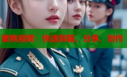 蜜桃视频：快速剪辑、分享、创作