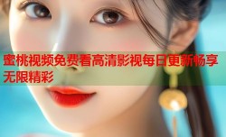 蜜桃视频免费看高清影视每日更新畅享无限精彩
