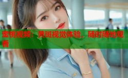 蜜桃视频：黄斑视觉体验，随时随地观看