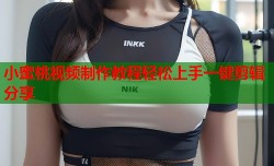 小蜜桃视频制作教程轻松上手一键剪辑分享