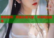 蜜桃视频：欧美影视天堂，尽享精选剧集