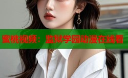 蜜桃视频：监狱学园动漫在线看