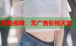 蜜桃视频：无广告影视天堂