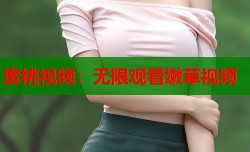 蜜桃视频：无限观看嫩草视频