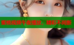 蜜桃视频午夜播放，精彩不间断