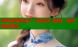 蜜桃视频聚盒子：精选热门视频，随时随地观看