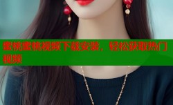 蜜桃蜜桃视频下载安装，轻松获取热门视频