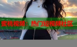 蜜桃视频：热门短视频社区