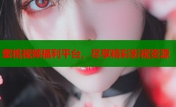 蜜桃视频福利平台，尽享精彩影视资源