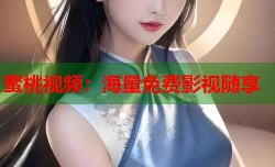 蜜桃视频：海量免费影视随享